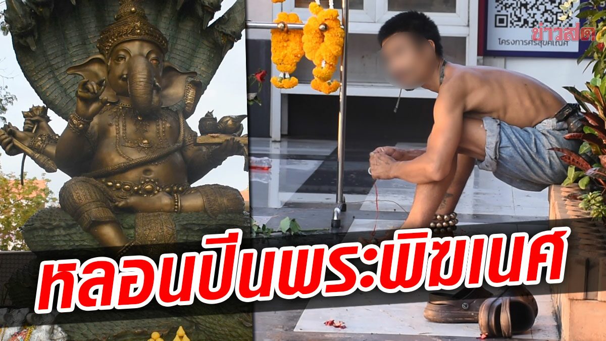 หนุ่มหลอนปีนพระพิฆเนศ คว้าลูกประคำมาพันขา เชื่อช่วยไม่ให้ทรมาน-ถูกแมลงเจาะ