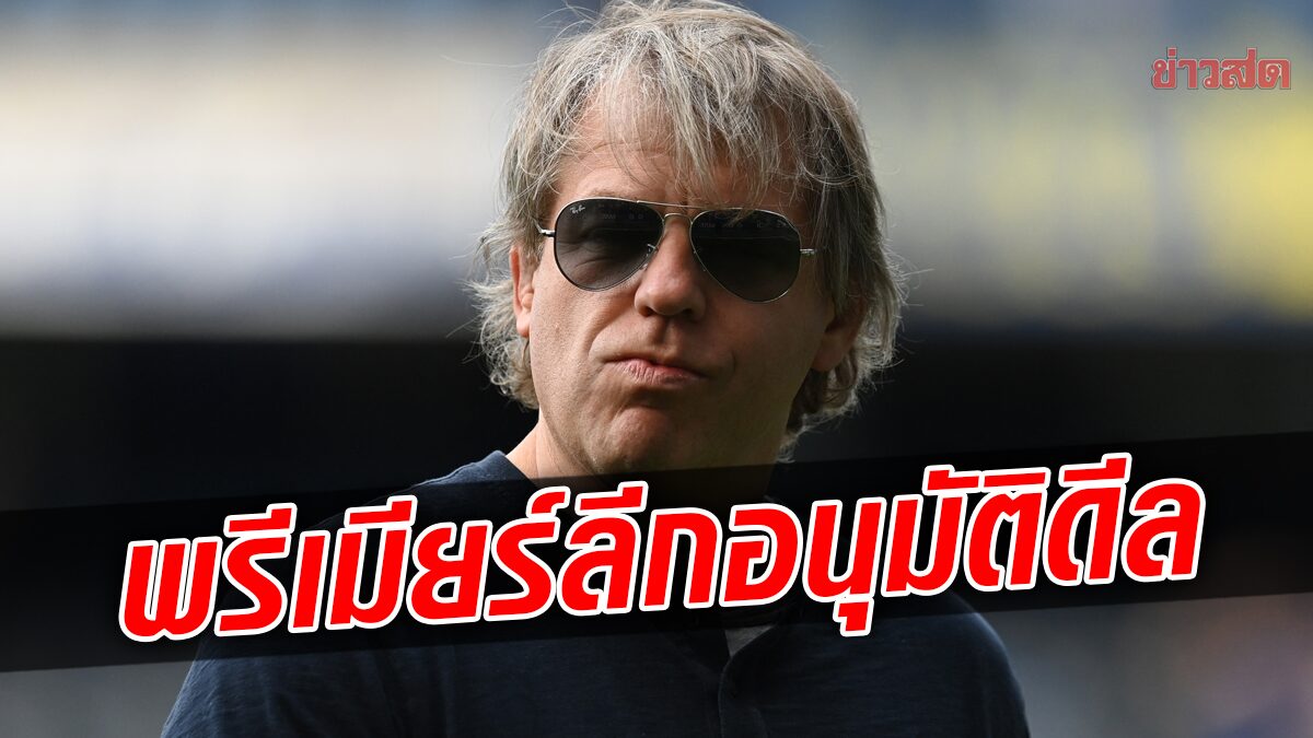 พรีเมียร์ลีกอนุมัติดีล ท็อดด์ โบห์ลี เทคโอเวอร์เชลซี – รอไฟเขียวจากรัฐบาลอังกฤษ