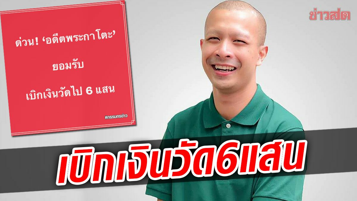 ‘กาโตะ’ รับเบิกเงินวัด 6 แสน ให้คนกลางปิดเรื่องจริง ยันไม่ได้เจตนายักยอกทรัพย์