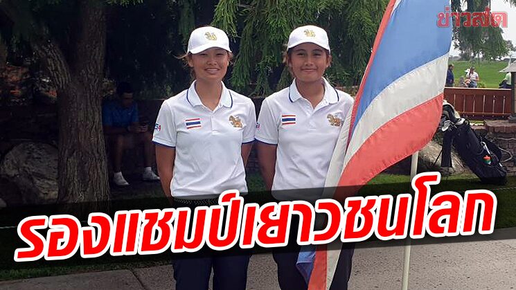 พิมพ์พิศา – สุวิชยา พาสะวิงไทยคว้ารองแชมป์ทีมหญิงกอล์ฟเยาวชนโลก