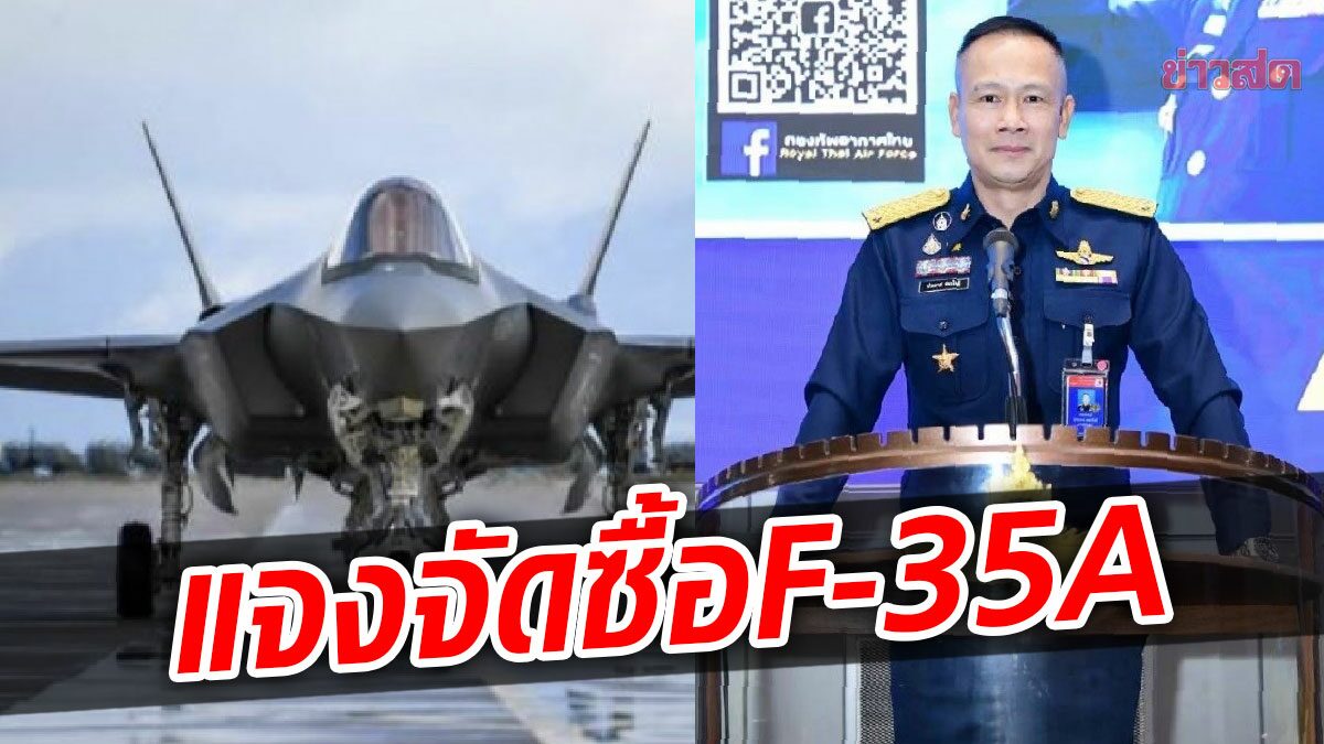 ทอ.แจงเหตุ จำเป็นต้องจัดซื้อ F-35 A เพื่อยกระดับทัพฟ้า รับมือภัยคุกคาม บินรบเก่าทยอยปลด