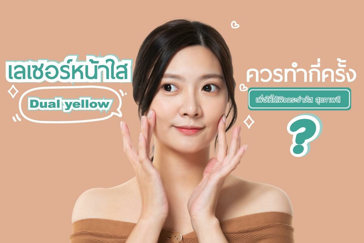 เลเซอร์หน้าใส Dual Yellow ควรทำกี่ครั้ง อยากมีผิวหน้าสุขภาพดีต้องอ่าน -  ข่าวสด