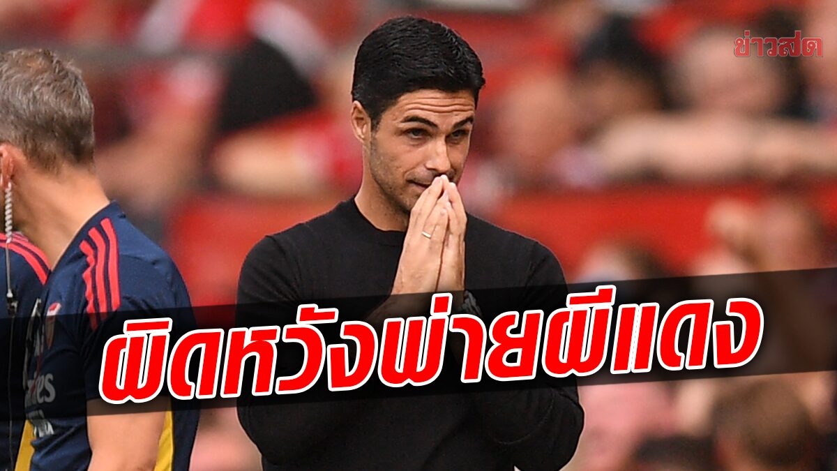 อาร์เตตา ผิดหวังปืนใหญ่พ่ายผีแดง – โวยโดนยึดประตูขึ้นนำ