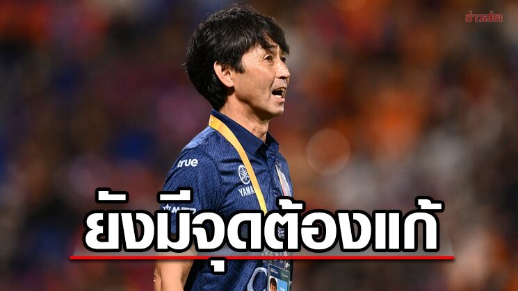 มาซาทาดะ รับแข้งบุรีรัมย์ยังต้องปรับปรุงแม้การันตีแชมป์เลกแรกไทยลีก