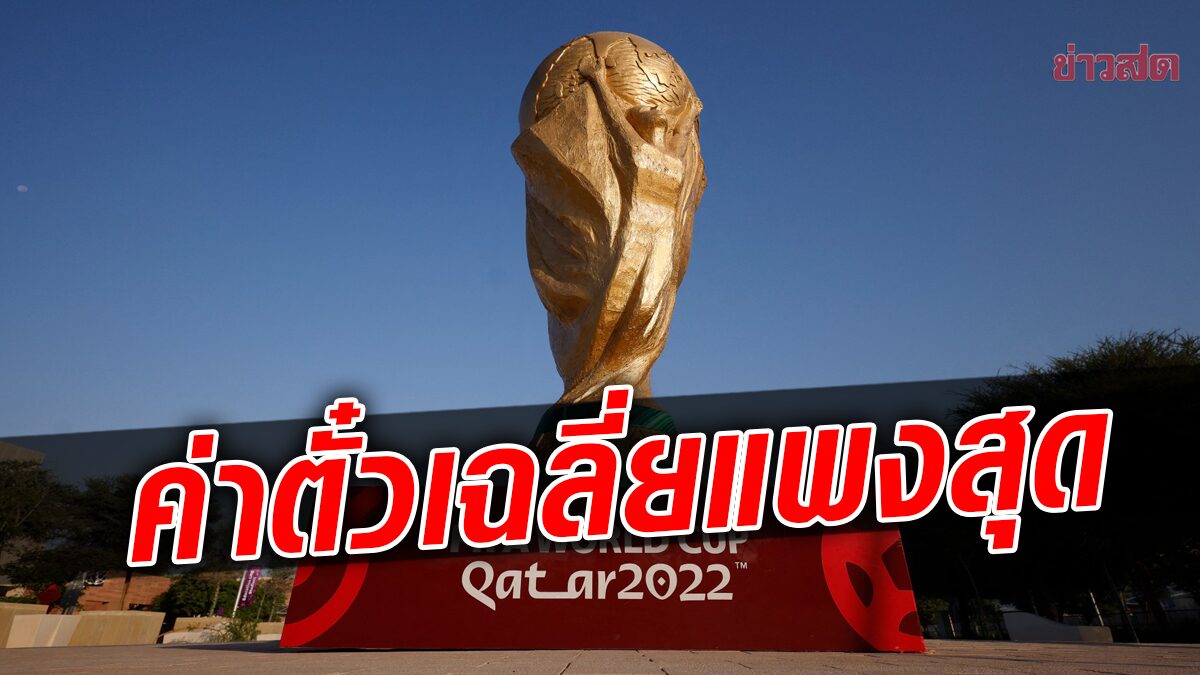 ผลศึกษาชี้ราคาตั๋วเฉลี่ย ฟุตบอลโลก 2022 แพงสุดในประวัติศาสตร์