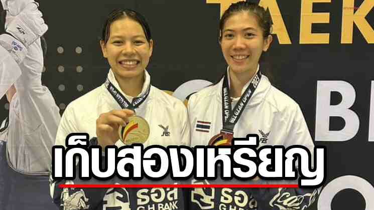 ใบเตย คว่ำแชมป์โลกซิวเหรียญทอง – น้องเทนนิสคว้าอันดับสามเทควันโดเบลเยียม