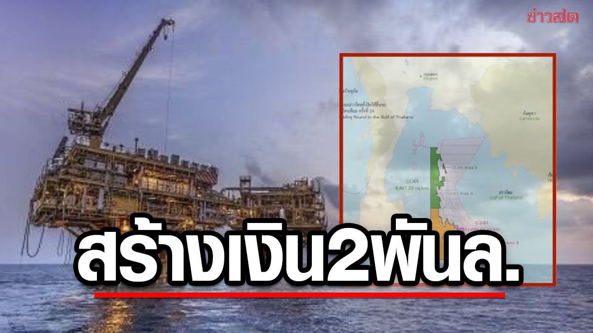 รัฐบาล ให้สิทธิ สำรวจ-ผลิตปิโตรเลียม แปลงทะเลอ่าวไทย คาดสร้างเงินกว่า 2 พันล้าน