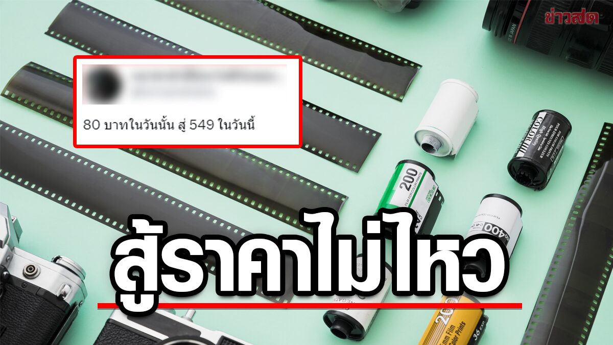 คนรักกล้องฟิล์มโอด "สู้ราคาไม่ไหว" หลังฟิล์มถ่ายภาพราคาพุ่งกว่า 549 บาท